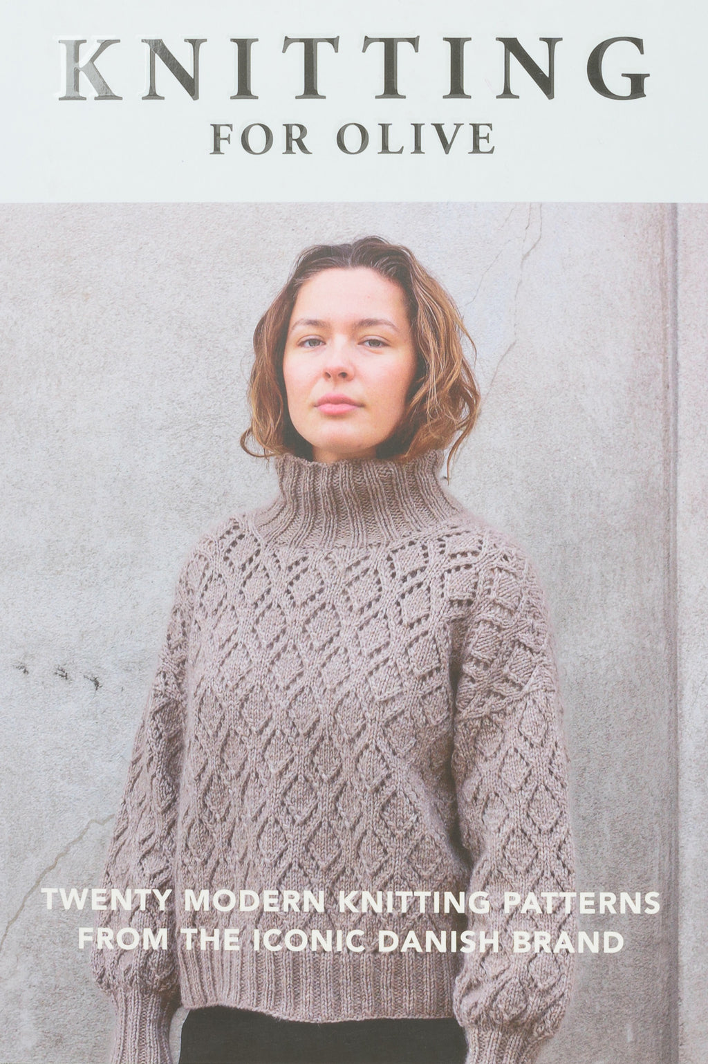 Knitting for Olive: Twenty Modern Knitting Patterns from the Iconic Danish Brand